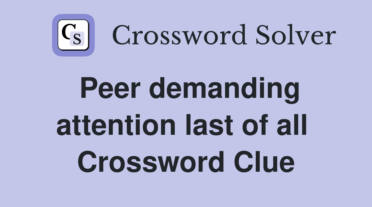 Peer demanding attention last of all  Crossword Clue