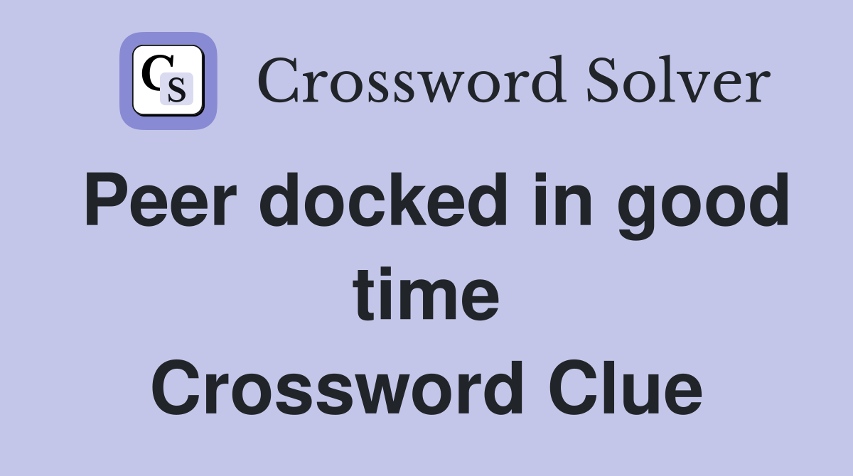 Peer docked in good time Crossword Clue