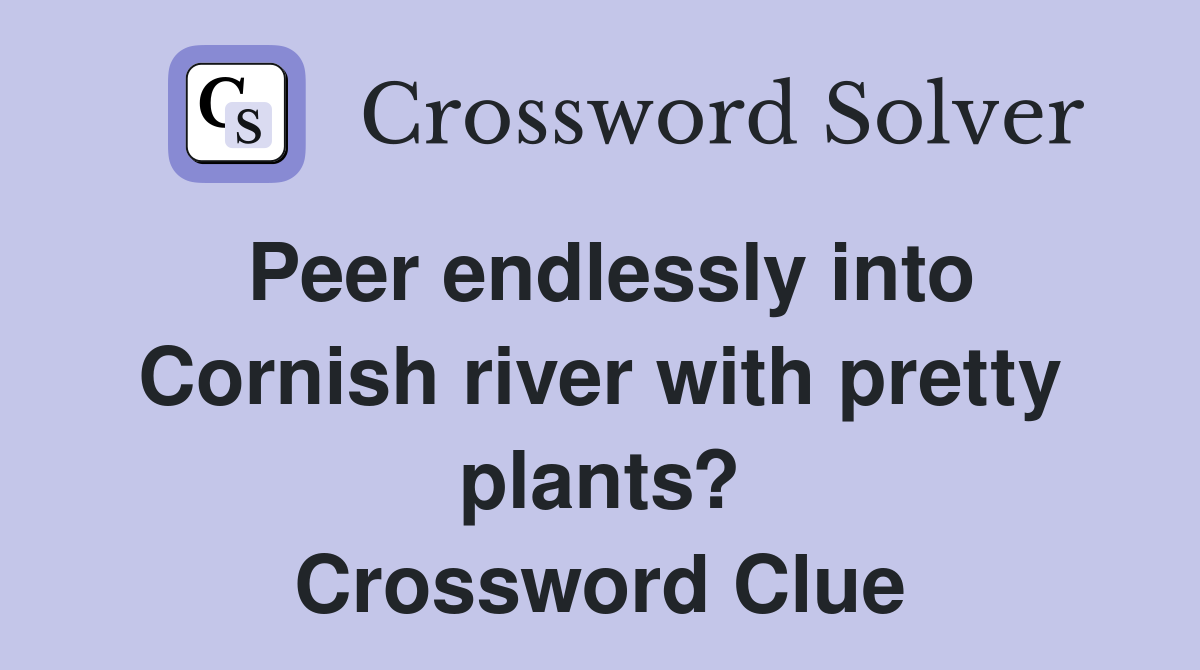 Peer endlessly into Cornish river with pretty plants? Crossword Clue