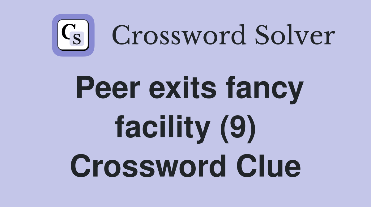 Peer exits fancy facility (9) Crossword Clue