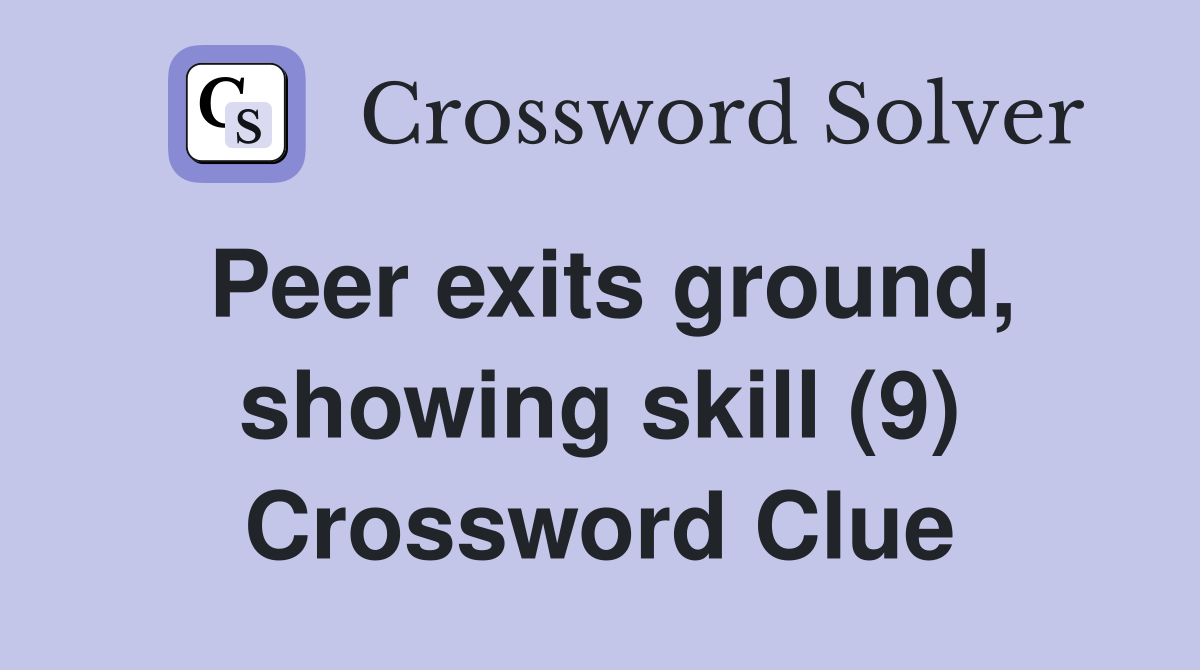 Peer exits ground, showing skill (9) Crossword Clue