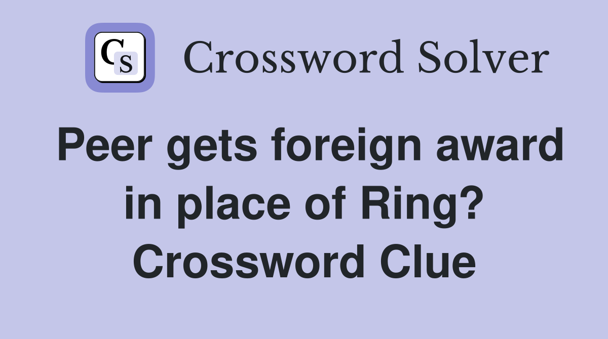 Peer gets foreign award in place of Ring? Crossword Clue