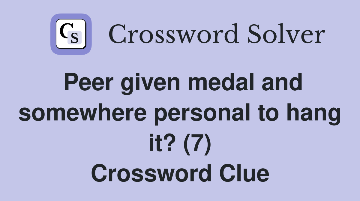 Peer given medal and somewhere personal to hang it? (7) Crossword Clue