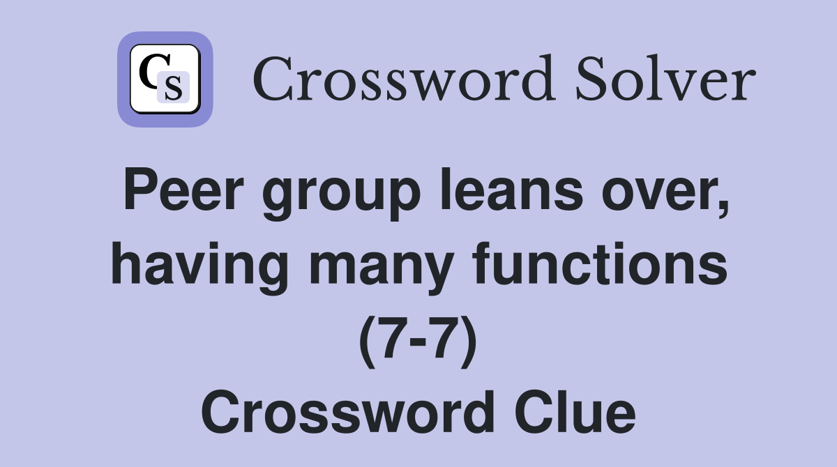 Peer group leans over, having many functions (7-7) Crossword Clue
