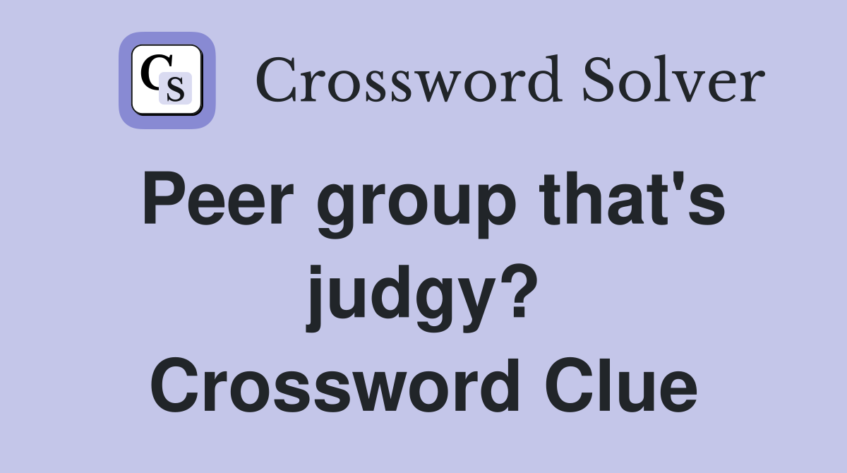 Peer group that's judgy? Crossword Clue