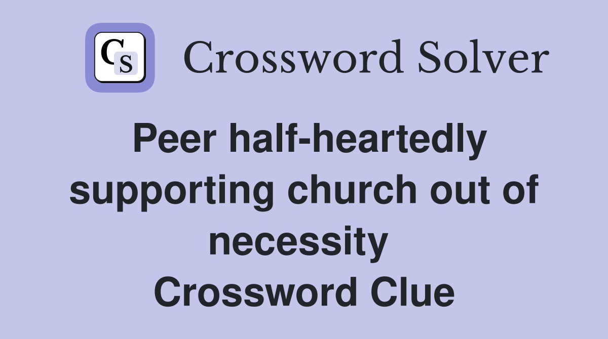 Peer half-heartedly supporting church out of necessity  Crossword Clue