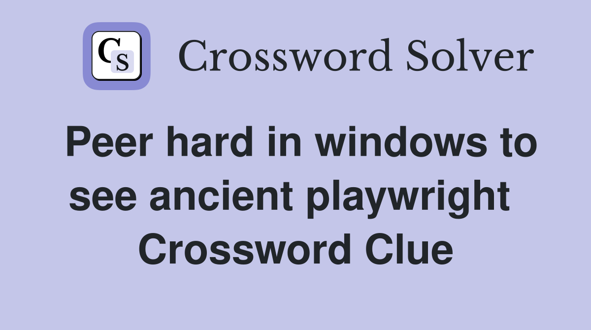 Peer hard in windows to see ancient playwright  Crossword Clue
