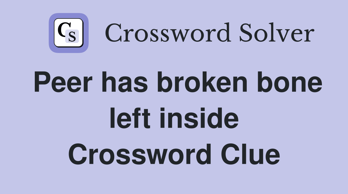 Peer has broken bone left inside Crossword Clue