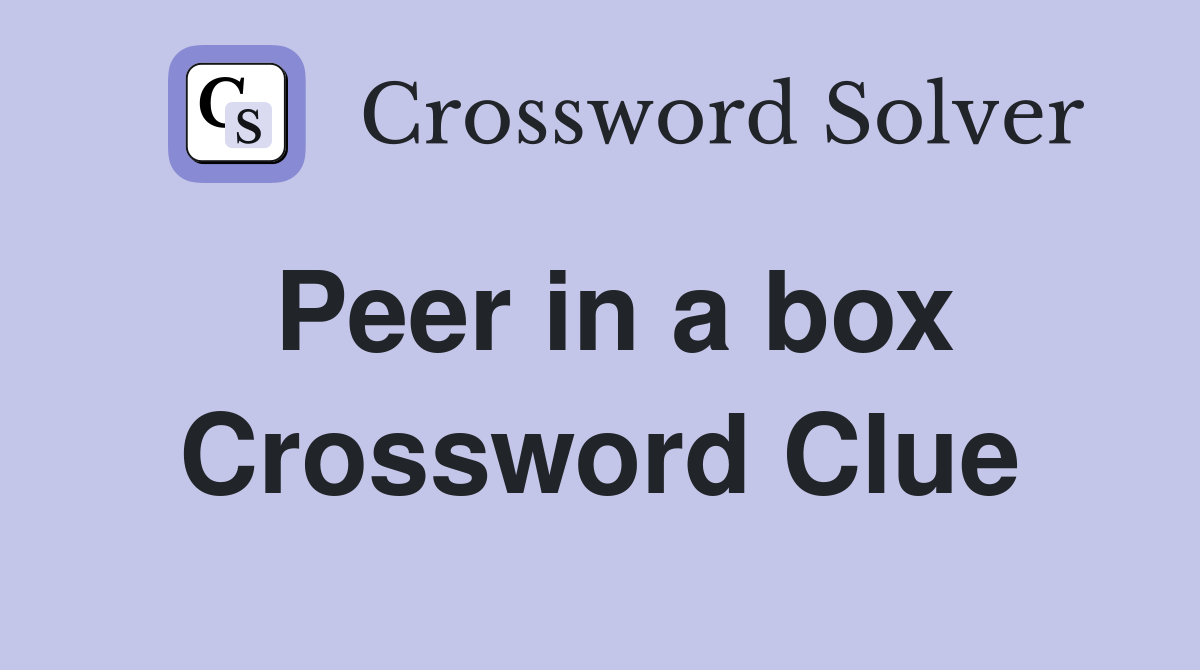 Peer in a box Crossword Clue