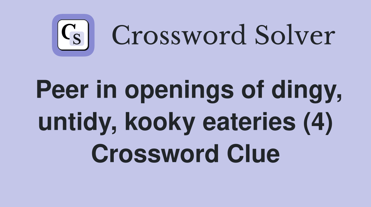 Peer in openings of dingy, untidy, kooky eateries (4) Crossword Clue