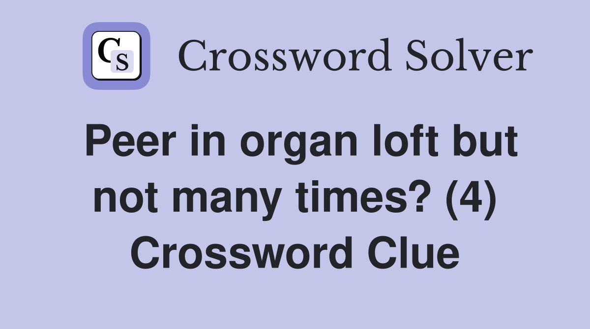 Peer in organ loft but not many times? (4) Crossword Clue