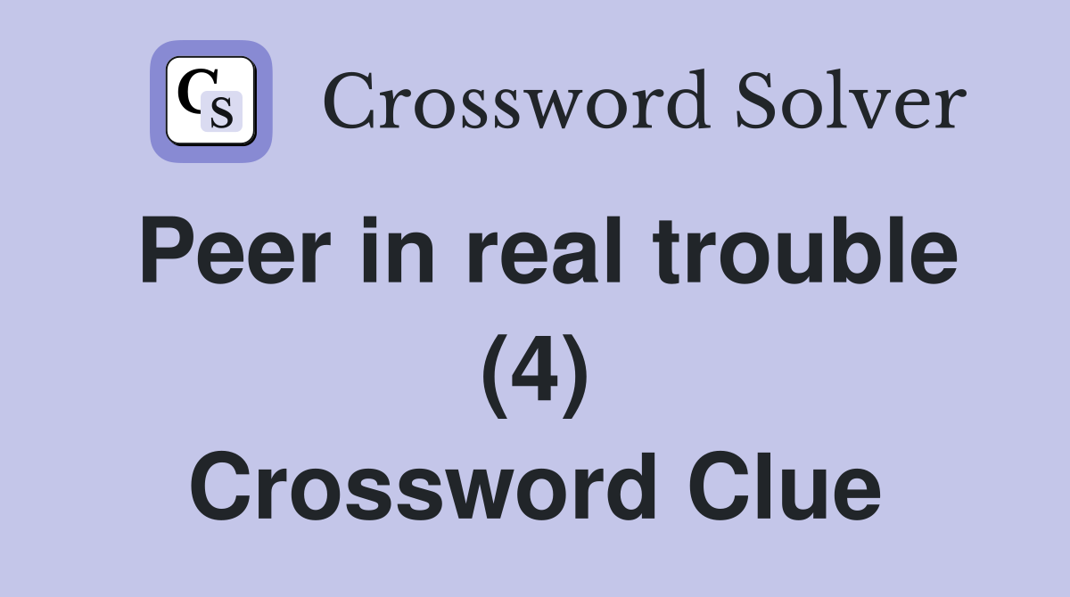 Peer in real trouble (4) Crossword Clue