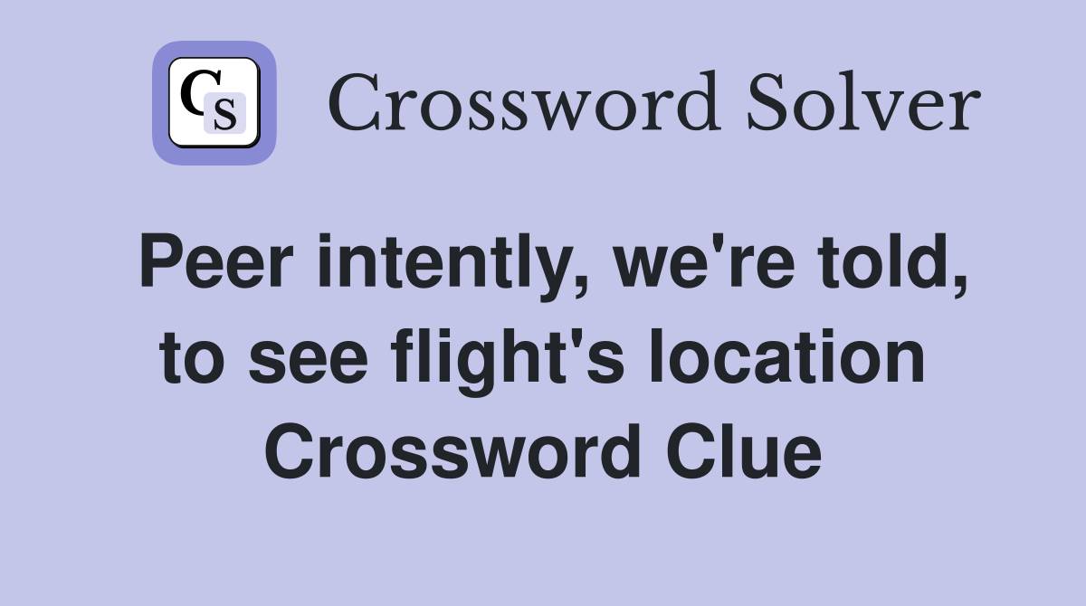 Peer intently, we're told, to see flight's location Crossword Clue