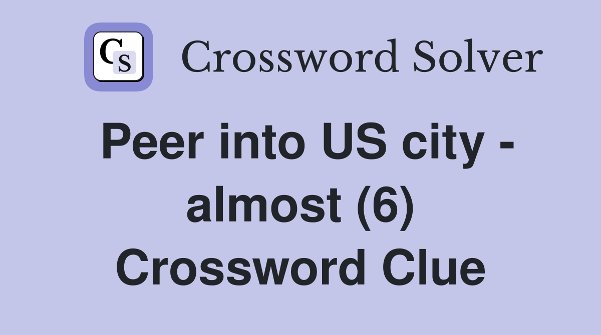 Peer into US city - almost (6) Crossword Clue