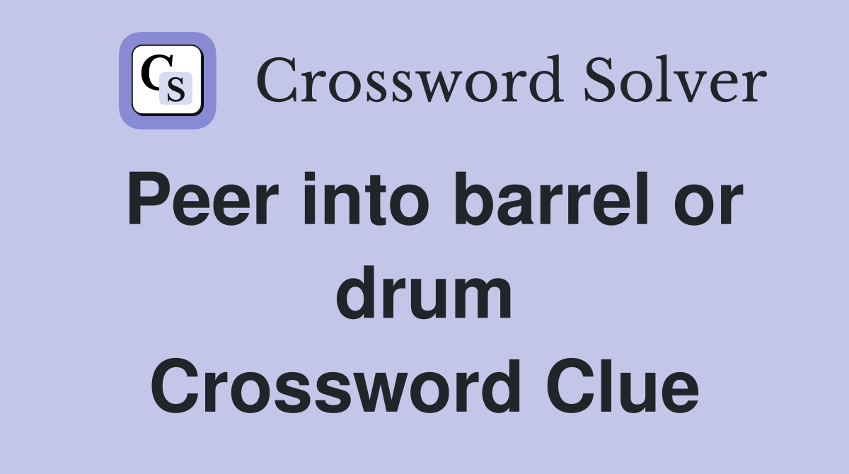 Peer into barrel or drum Crossword Clue