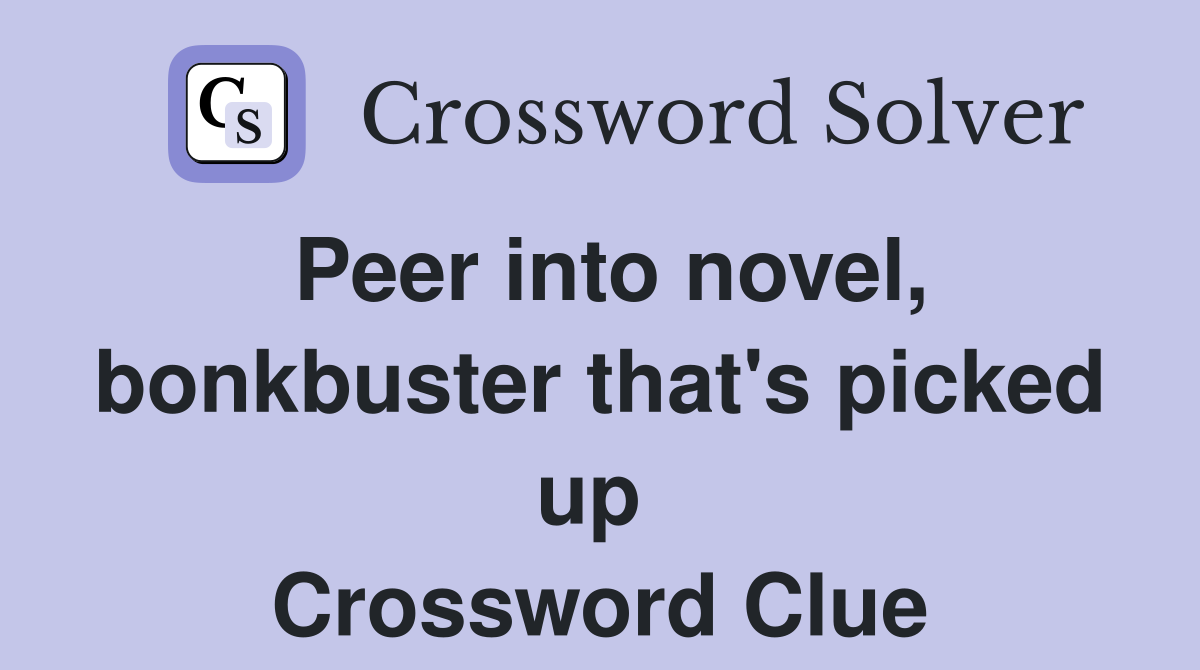 Peer into novel, bonkbuster that's picked up  Crossword Clue