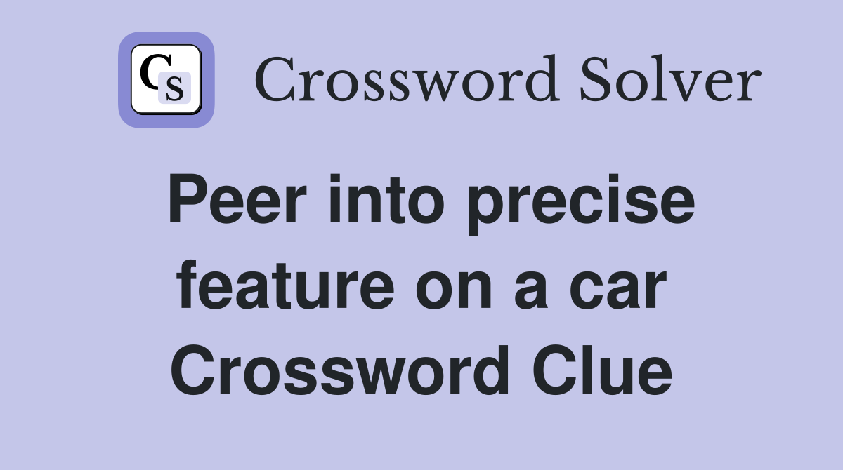 Peer into precise feature on a car Crossword Clue