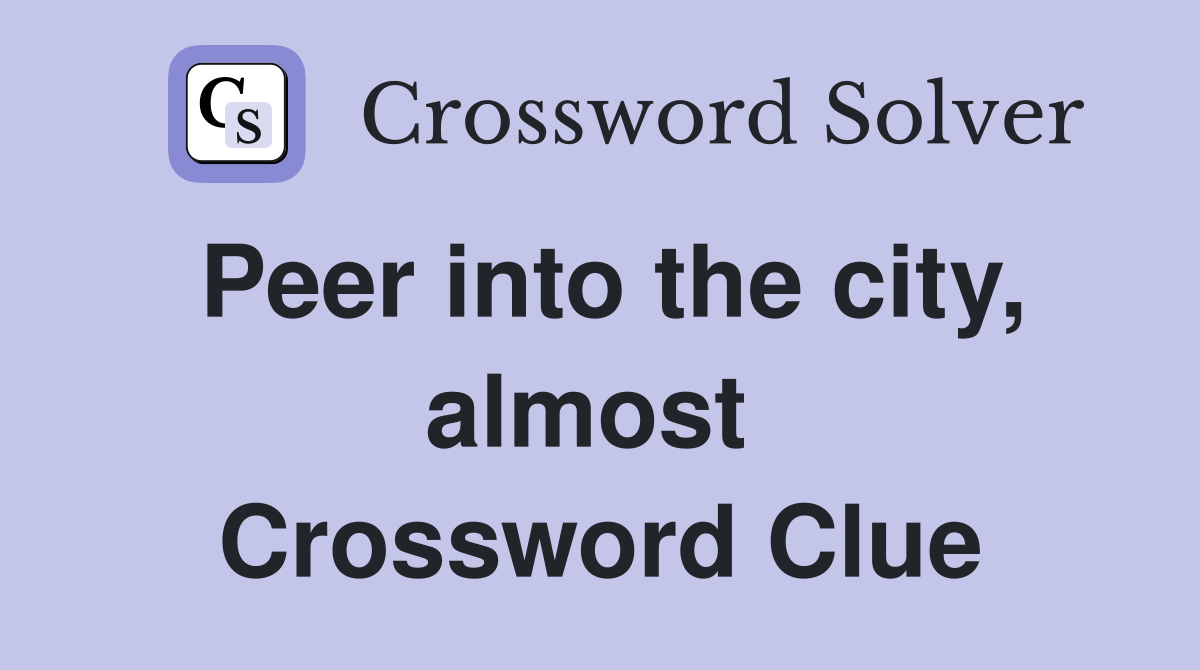 Peer into the city, almost  Crossword Clue