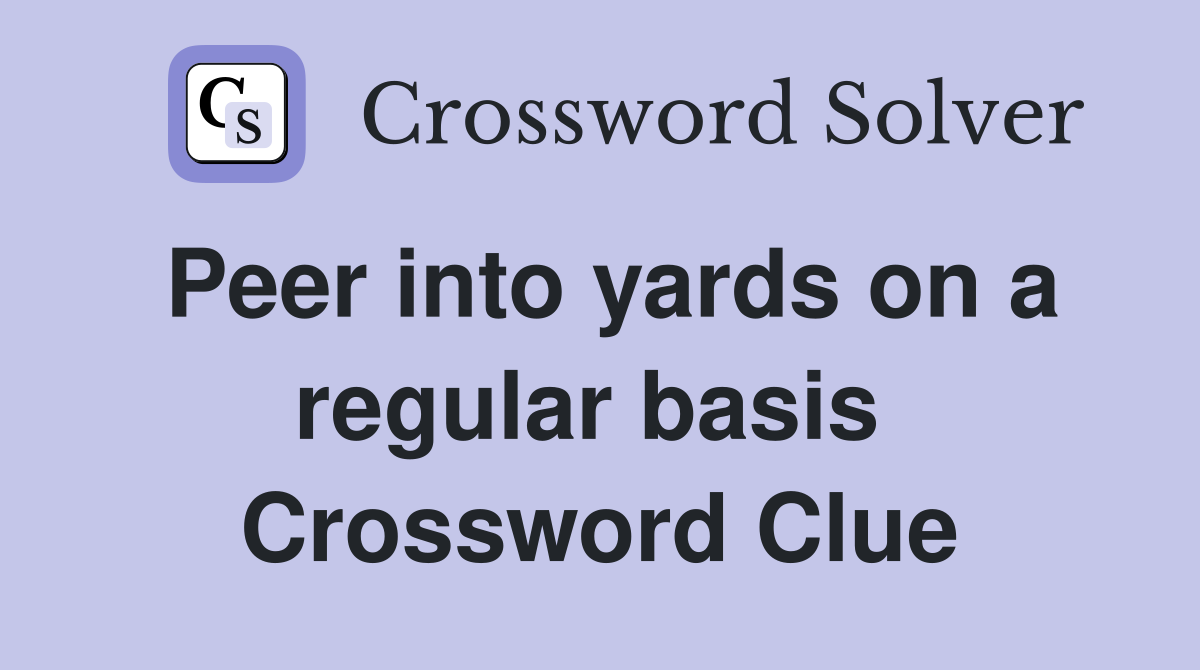 Peer into yards on a regular basis  Crossword Clue