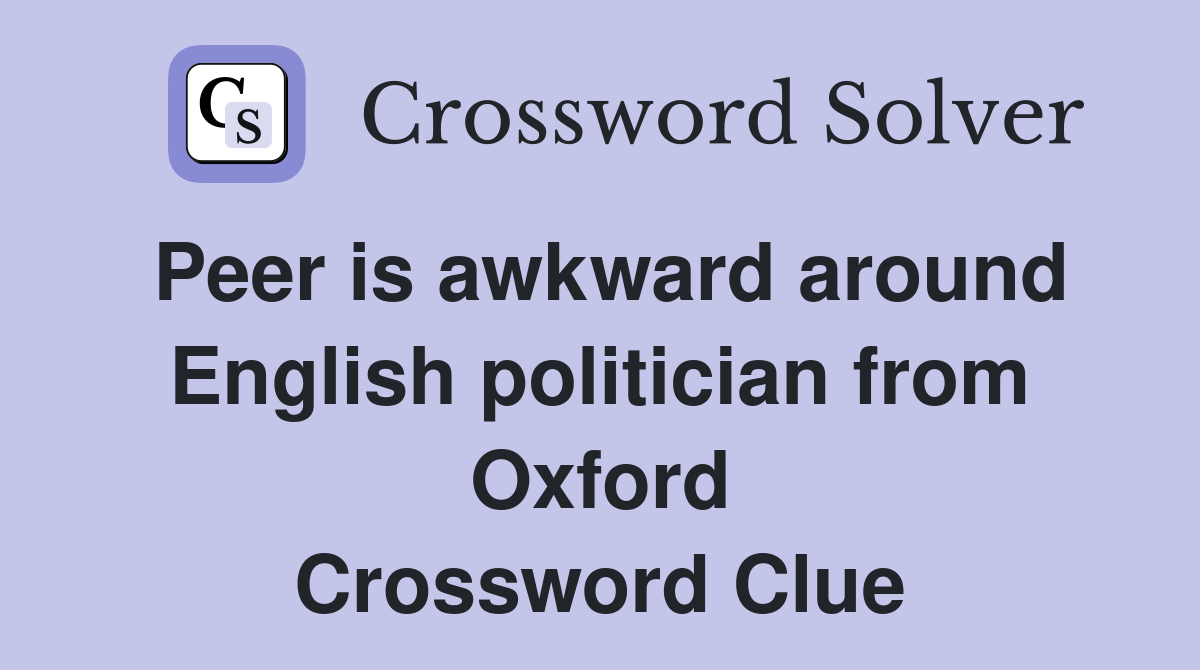 Peer is awkward around English politician from Oxford Crossword Clue