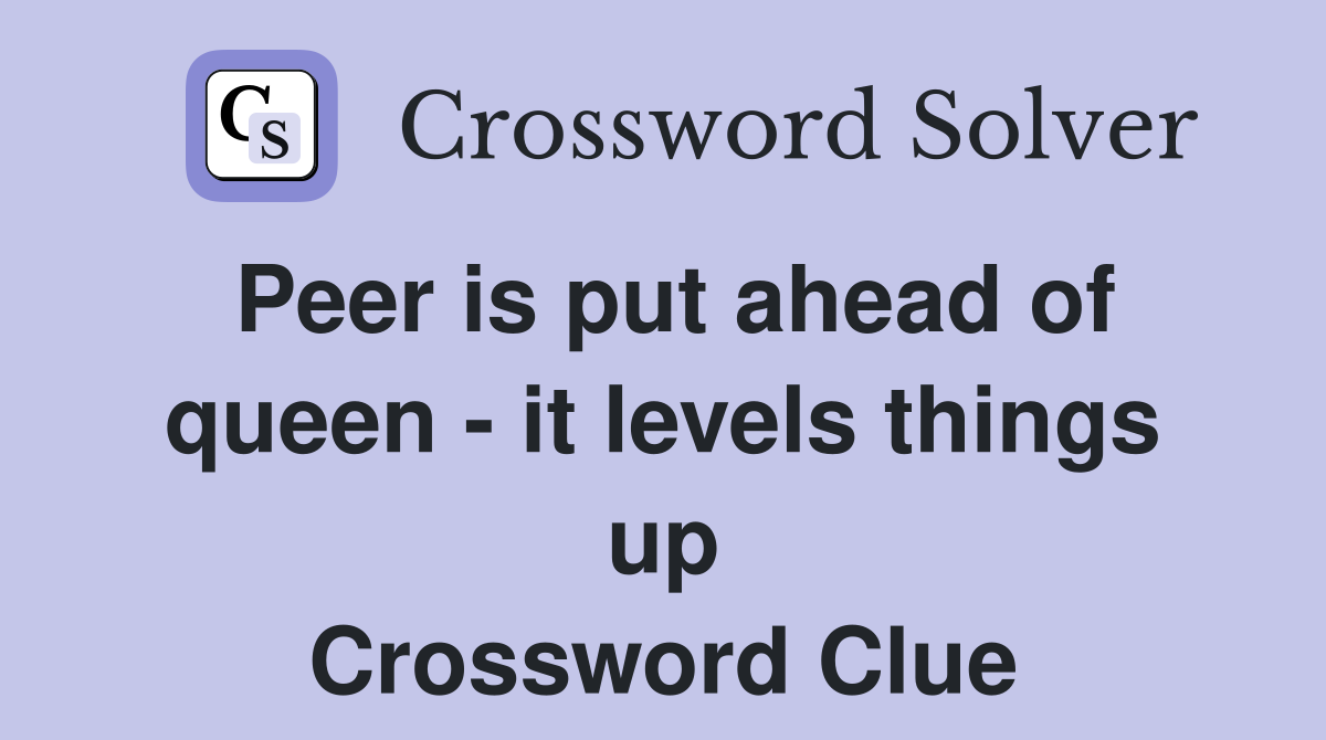 Peer is put ahead of queen - it levels things up Crossword Clue