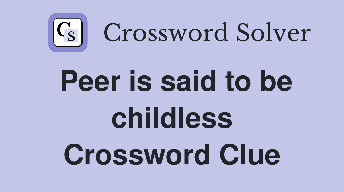 Peer is said to be childless Crossword Clue