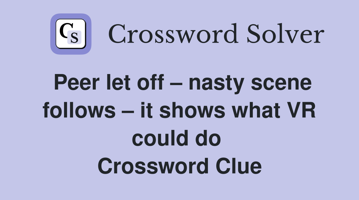 Peer let off – nasty scene follows – it shows what VR could do  Crossword Clue