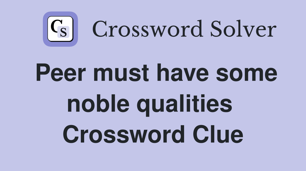 Peer must have some noble qualities  Crossword Clue