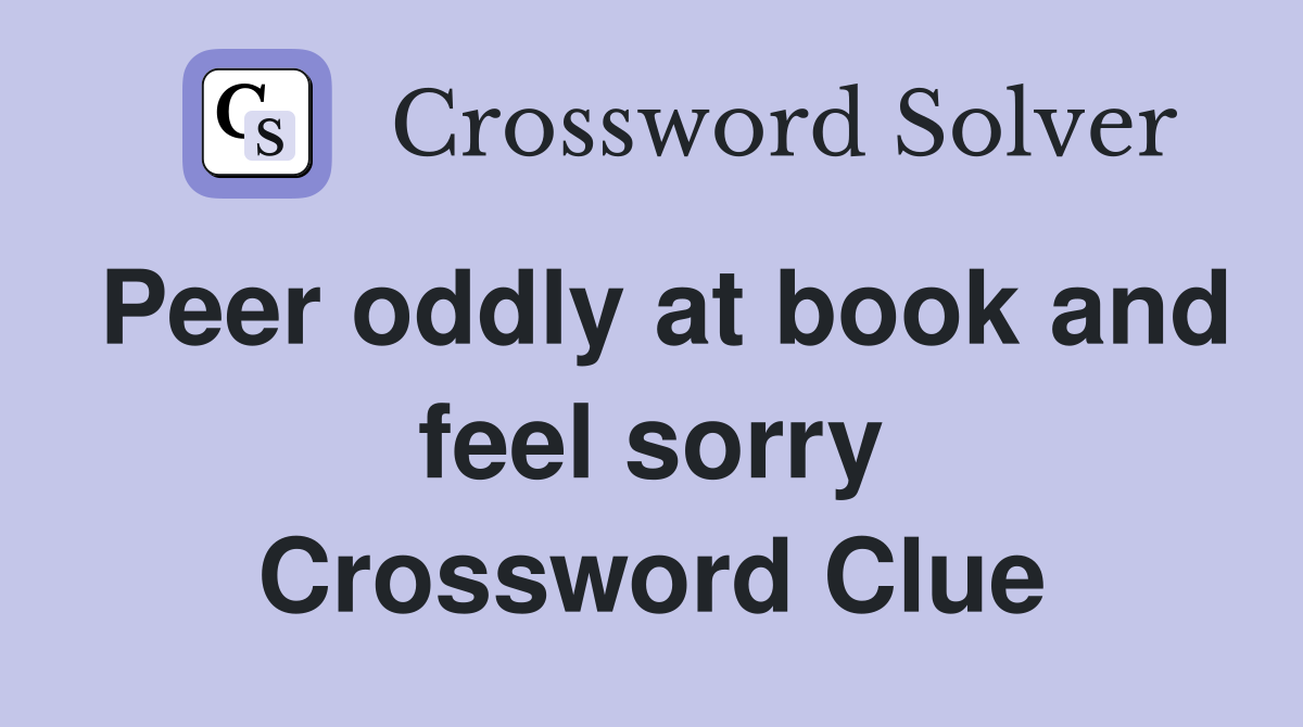 Peer oddly at book and feel sorry Crossword Clue