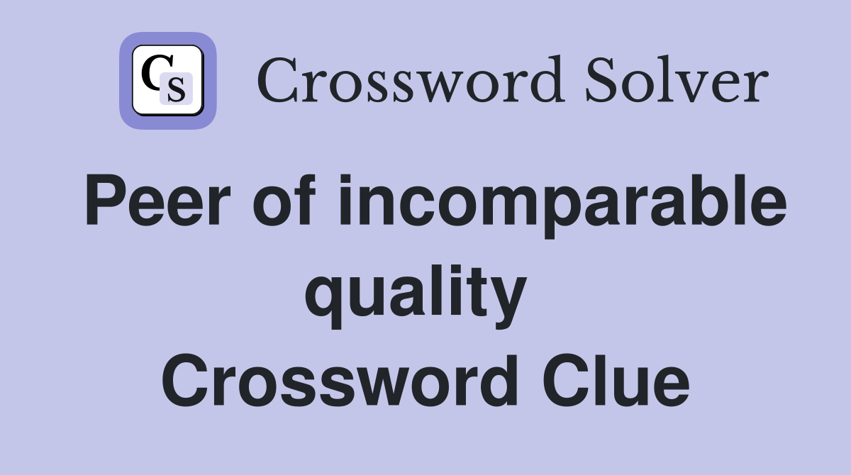 Peer of incomparable quality  Crossword Clue