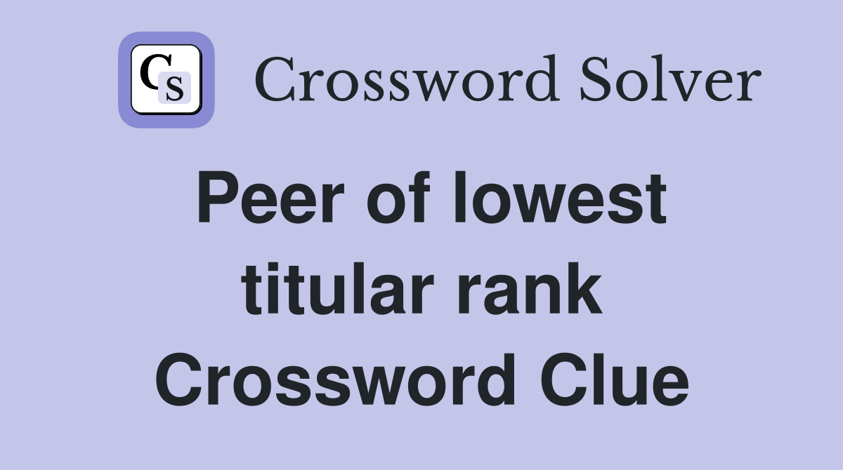 Peer of lowest titular rank Crossword Clue