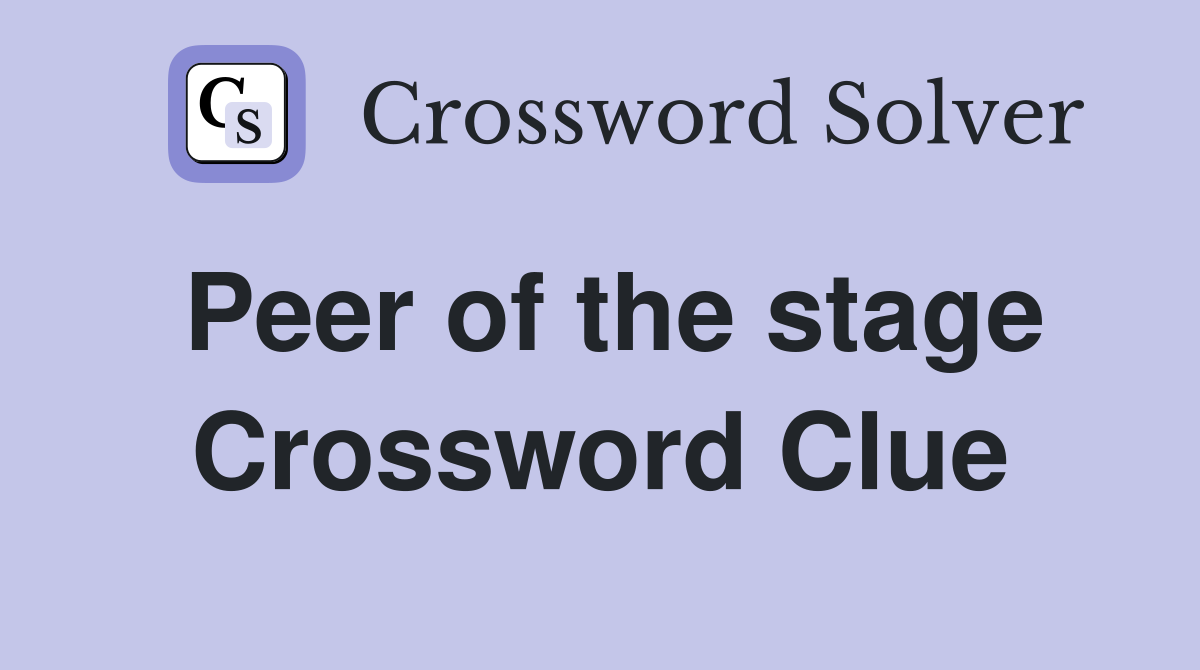 Peer of the stage Crossword Clue