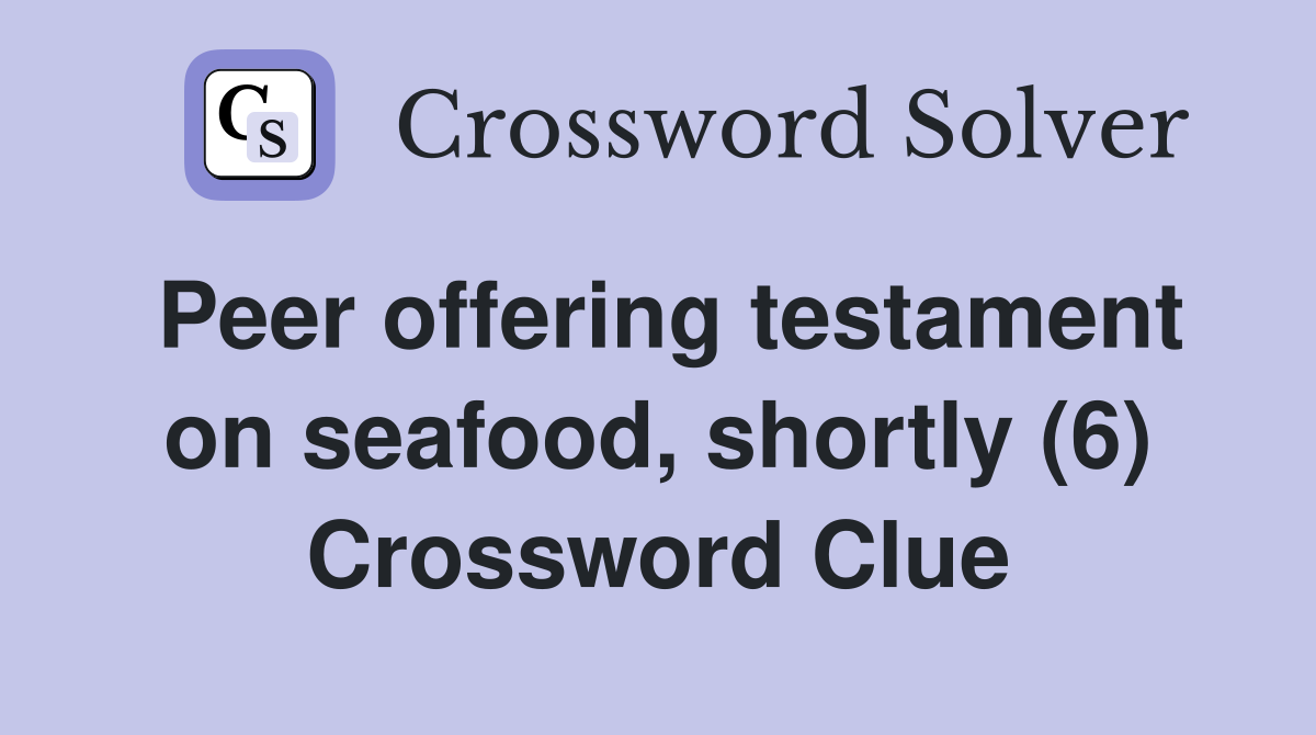 Peer offering testament on seafood, shortly (6) Crossword Clue