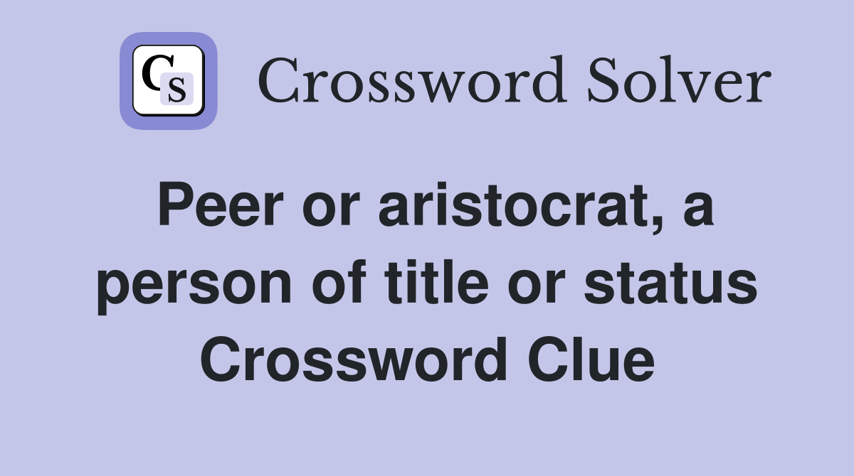 Peer or aristocrat, a person of title or status Crossword Clue