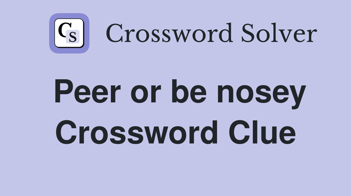 Peer or be nosey Crossword Clue
