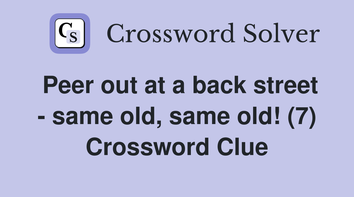 Peer out at a back street - same old, same old! (7) Crossword Clue