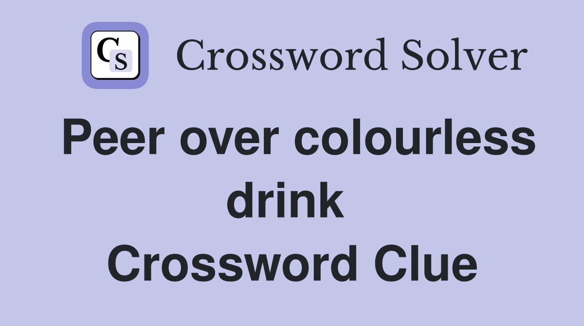 Peer over colourless drink  Crossword Clue