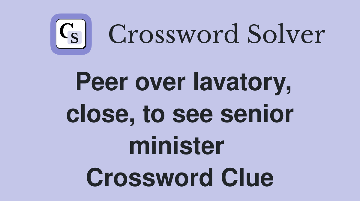 Peer over lavatory, close, to see senior minister  Crossword Clue