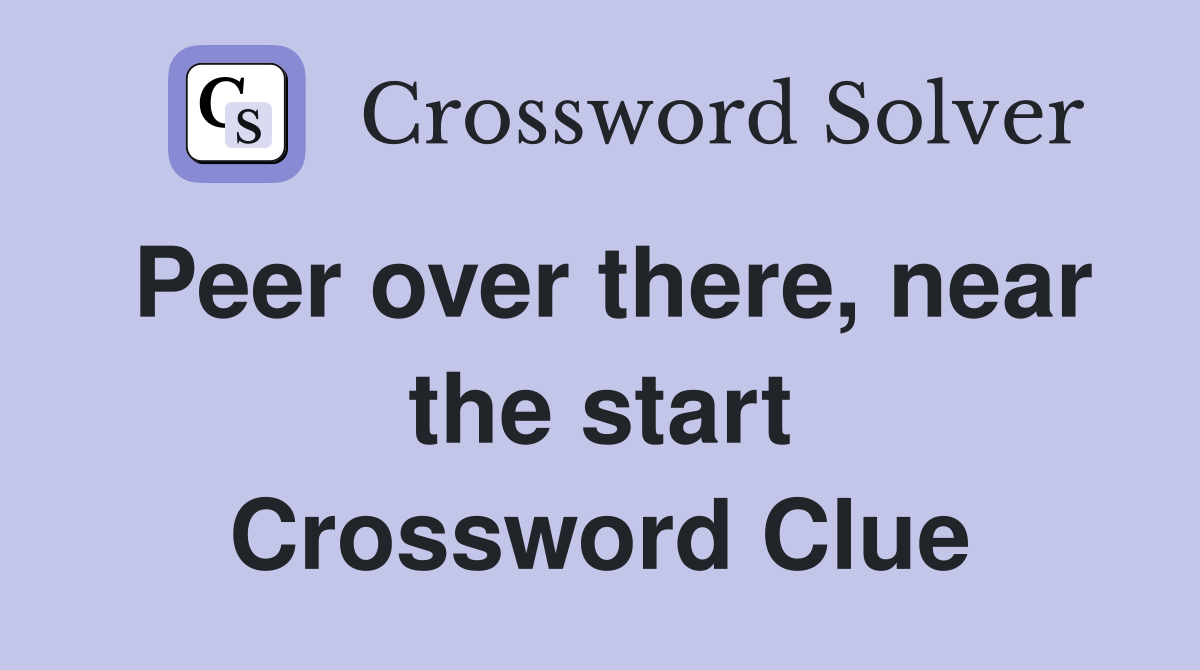 Peer over there, near the start Crossword Clue