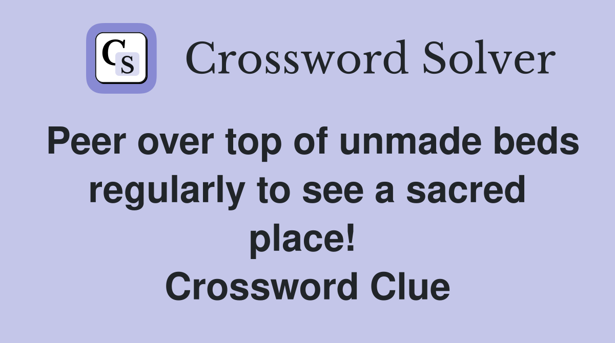 Peer over top of unmade beds regularly to see a sacred place!  Crossword Clue
