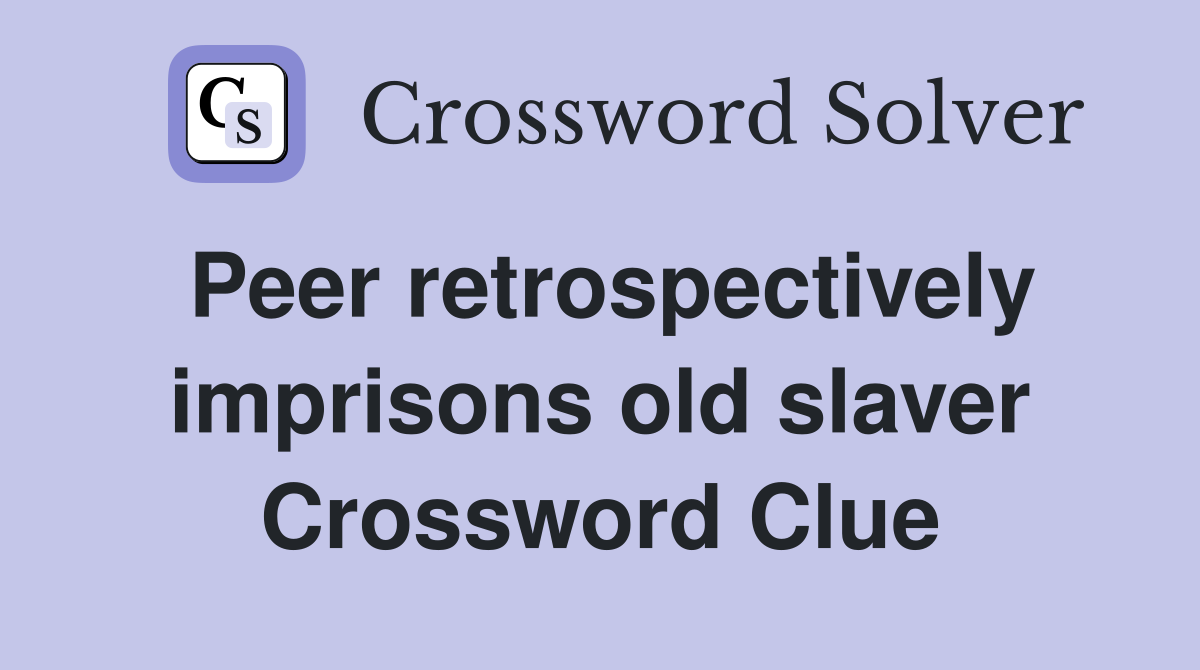Peer retrospectively imprisons old slaver Crossword Clue