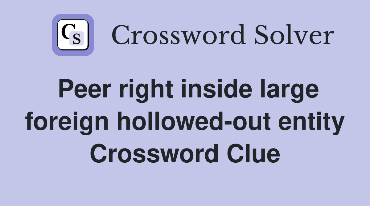 Peer right inside large foreign hollowed-out entity Crossword Clue