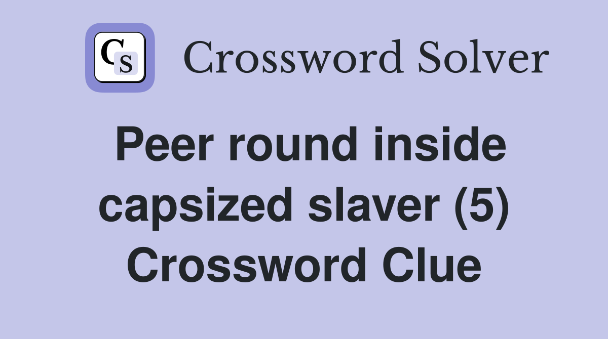 Peer round inside capsized slaver (5) Crossword Clue