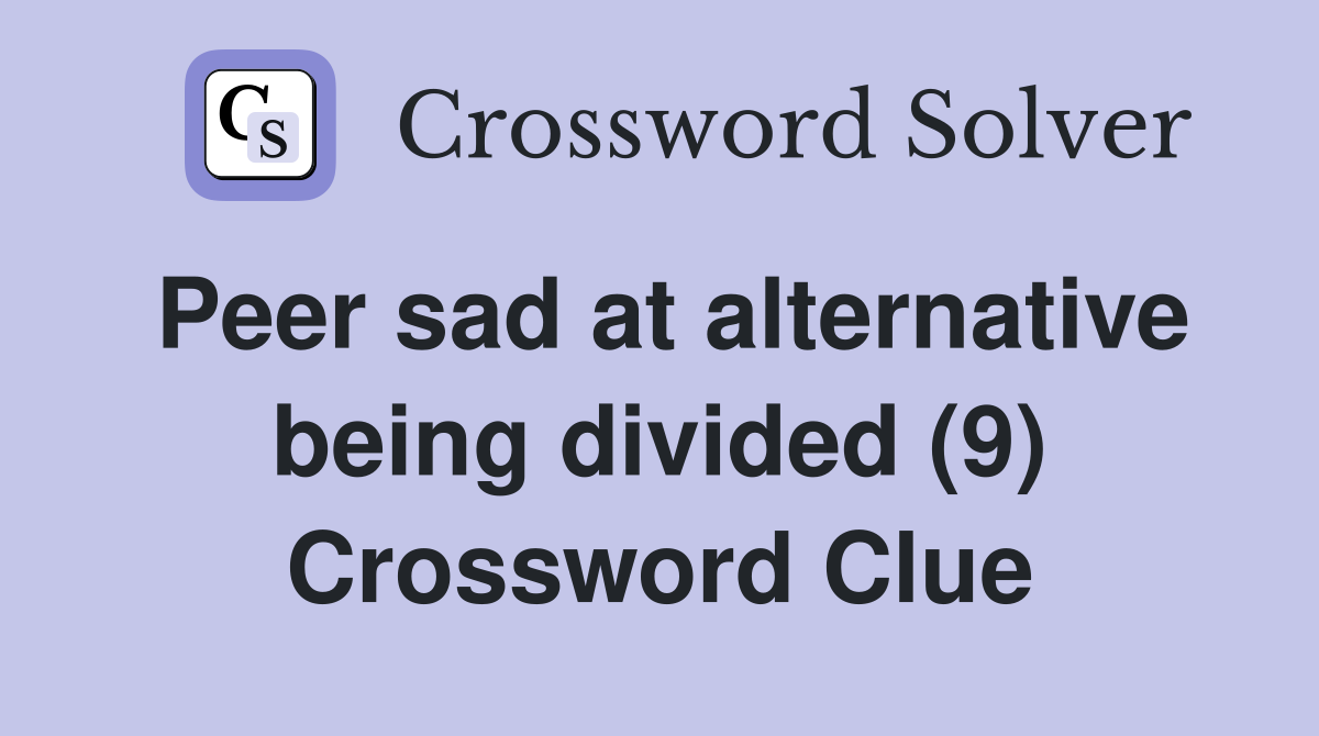 Peer sad at alternative being divided (9) Crossword Clue