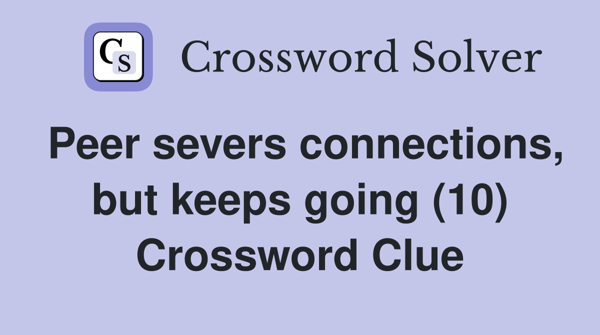 Peer severs connections, but keeps going (10) Crossword Clue