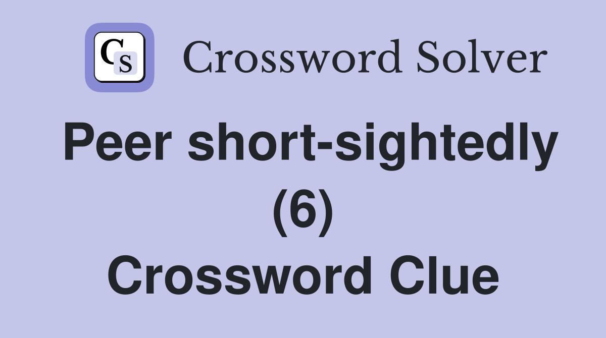 Peer short-sightedly (6) Crossword Clue