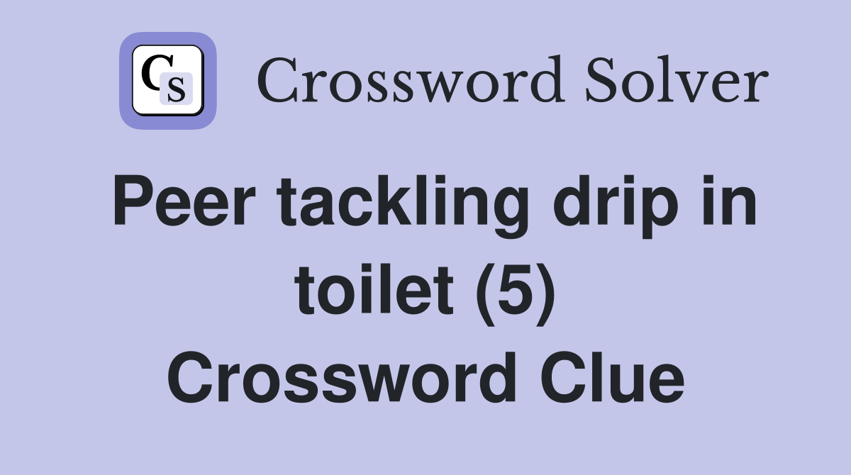 Peer tackling drip in toilet (5) Crossword Clue