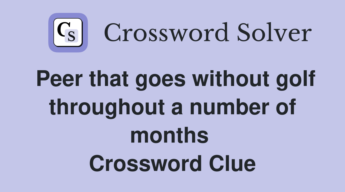Peer that goes without golf throughout a number of months  Crossword Clue