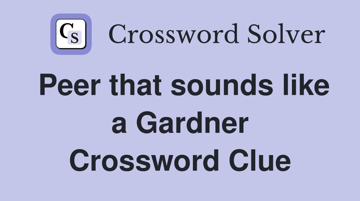 Peer that sounds like a Gardner Crossword Clue
