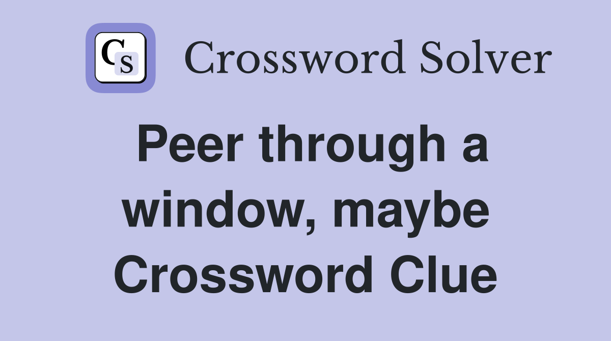 Peer through a window, maybe Crossword Clue